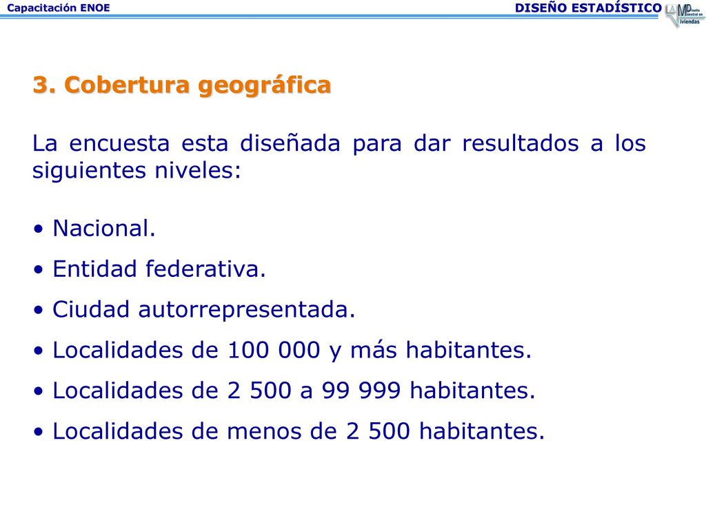 3. Cobertura geográfica La encuesta esta diseñada para dar resultados a los siguientes niveles: • Nacional.