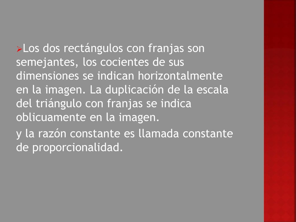 Los dos rectángulos con franjas son semejantes, los cocientes de sus dimensiones se indican horizontalmente en la imagen. La duplicación de la escala del triángulo con franjas se indica oblicuamente en la imagen.