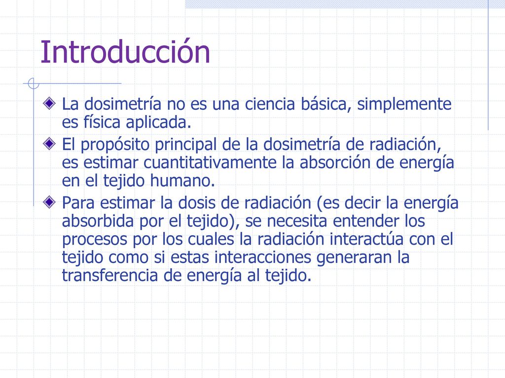 Introducción La dosimetría no es una ciencia básica, simplemente es física aplicada.