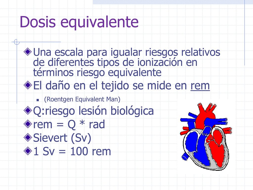 Dosis equivalente El daño en el tejido se mide en rem