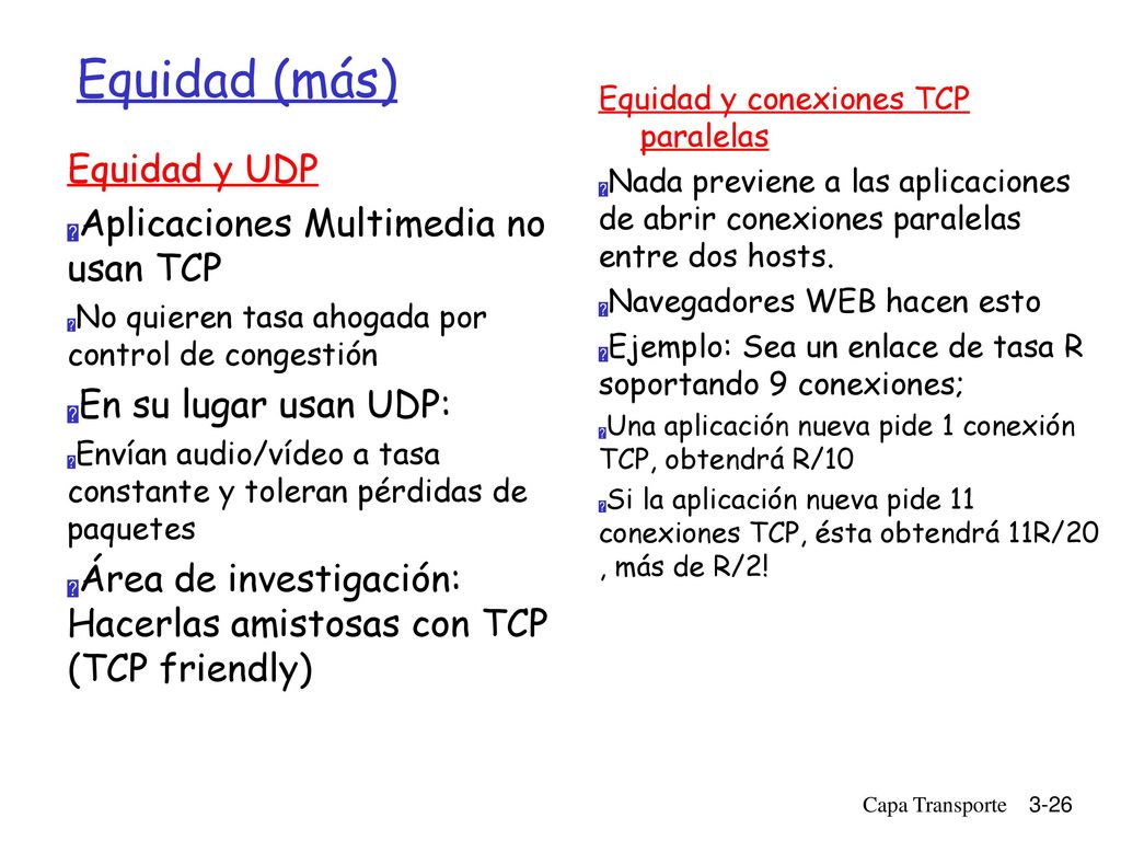 Equidad (más) Equidad y UDP Aplicaciones Multimedia no usan TCP