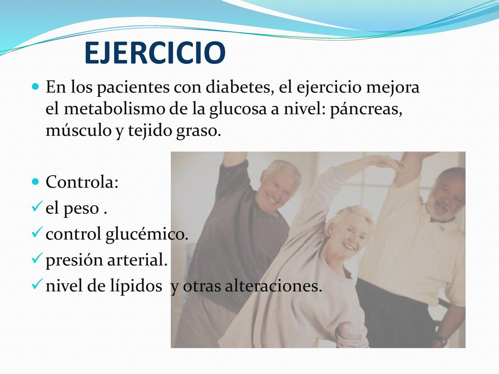 EJERCICIO En los pacientes con diabetes, el ejercicio mejora el metabolismo de la glucosa a nivel: páncreas, músculo y tejido graso.