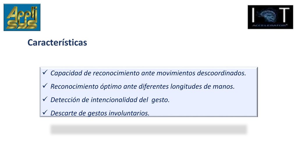 Características Capacidad de reconocimiento ante movimientos descoordinados. Reconocimiento óptimo ante diferentes longitudes de manos.