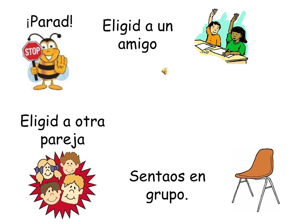 Eligid a un amigo Eligid a otra pareja Sentaos en grupo. ¡Parad!