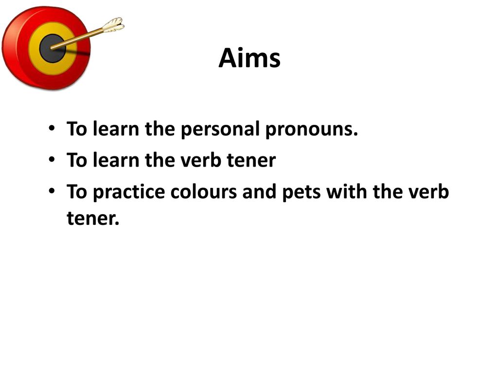 Aims To learn the personal pronouns. To learn the verb tener