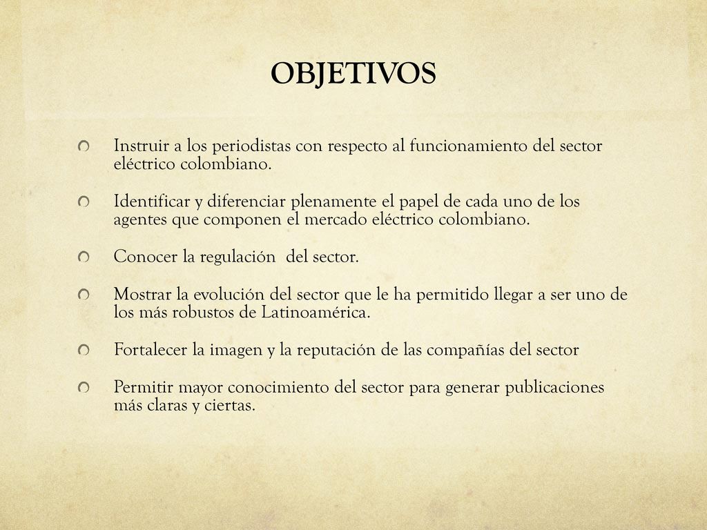 OBJETIVOS Instruir a los periodistas con respecto al funcionamiento del sector eléctrico colombiano.