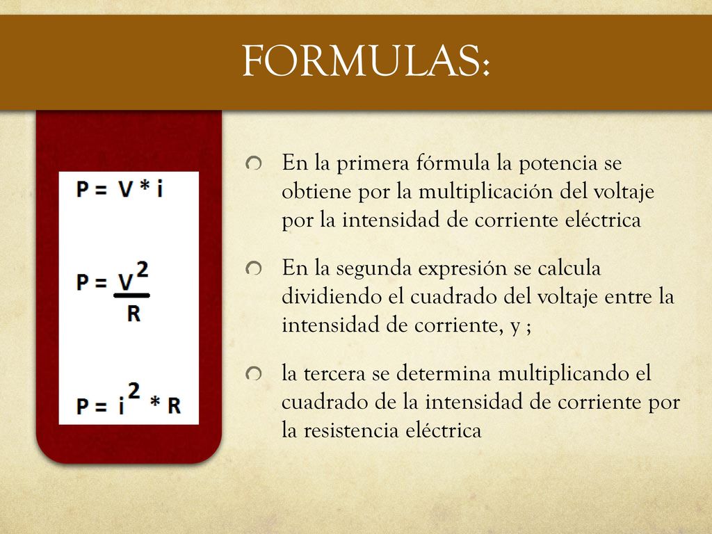 FORMULAS: En la primera fórmula la potencia se obtiene por la multiplicación del voltaje por la intensidad de corriente eléctrica.
