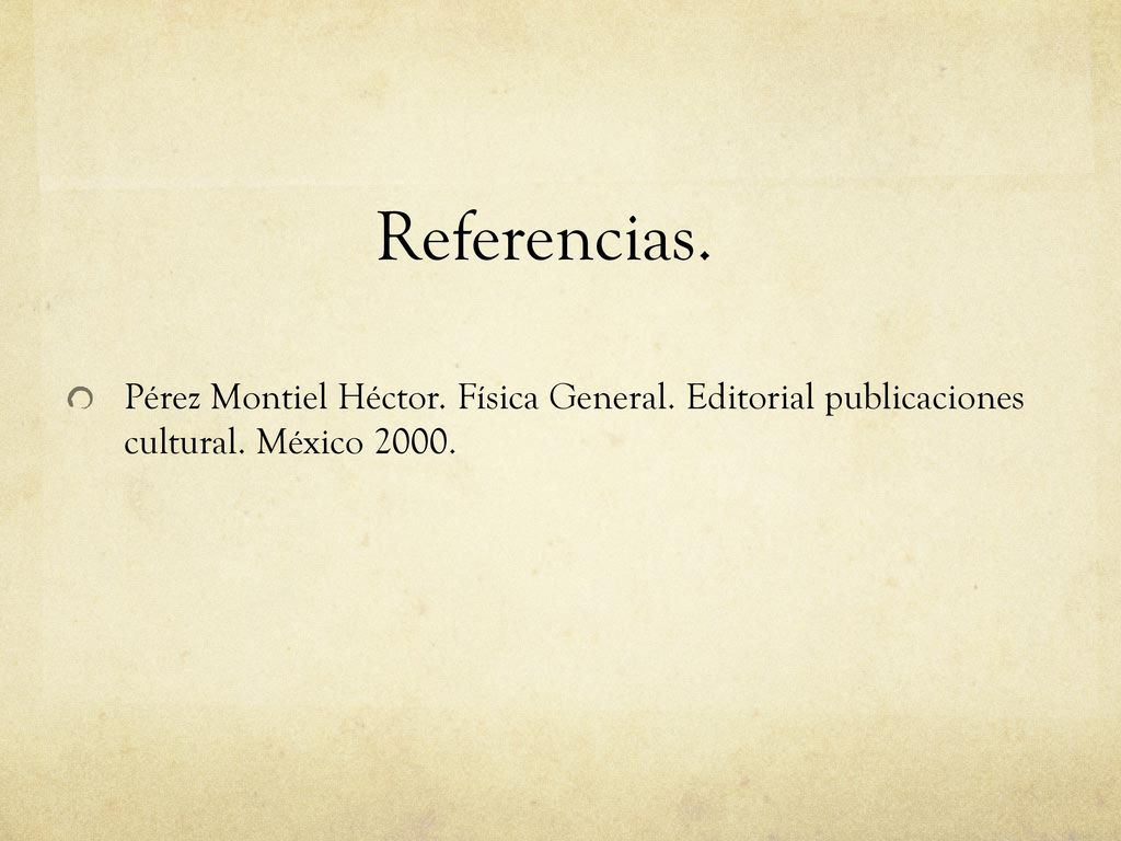 Referencias. Pérez Montiel Héctor. Física General. Editorial publicaciones cultural. México 2000.