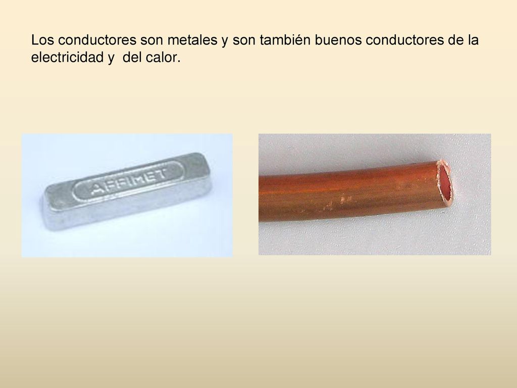 Los conductores son metales y son también buenos conductores de la electricidad y del calor.