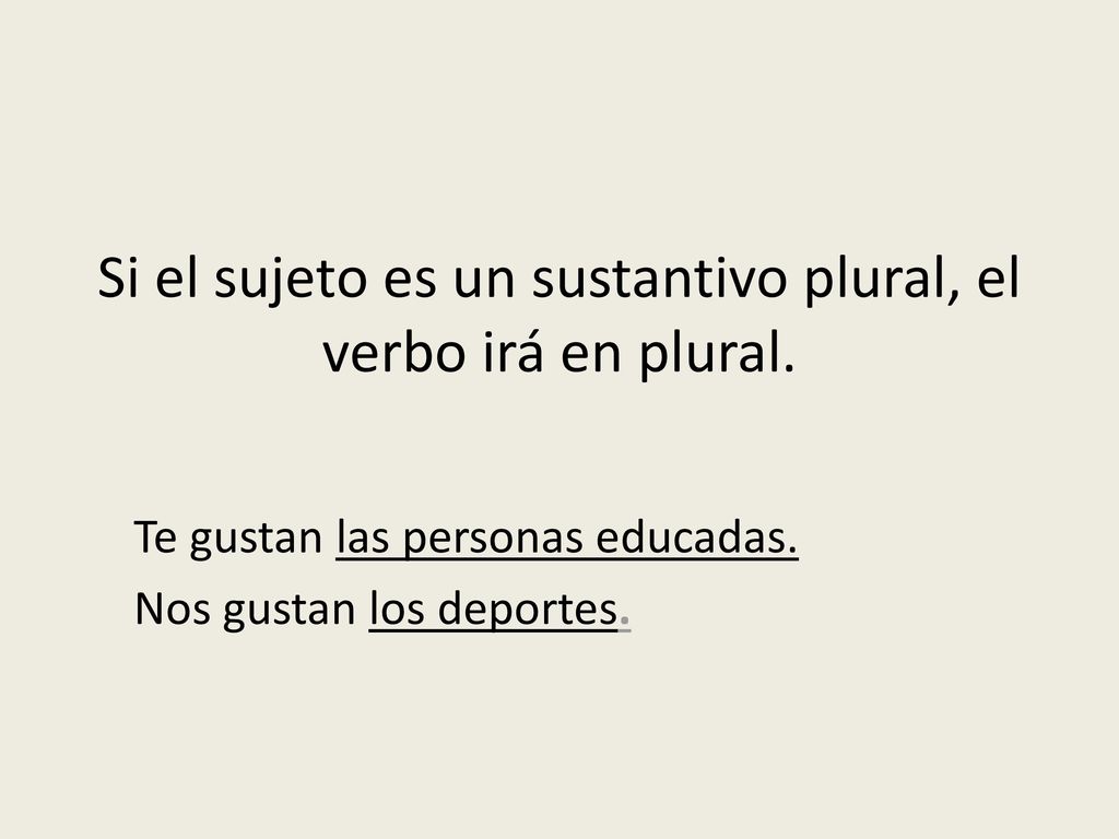 Si el sujeto es un sustantivo plural, el verbo irá en plural.