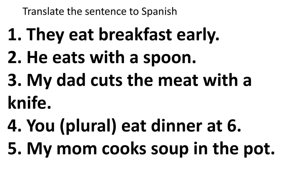 1. They eat breakfast early. 2. He eats with a spoon.
