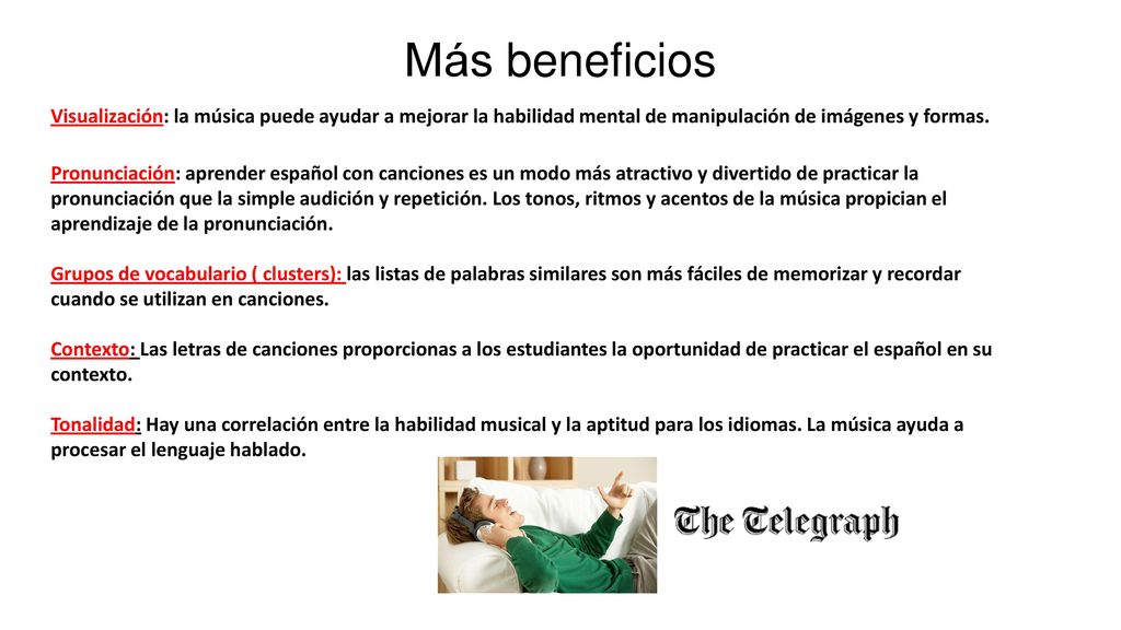 Más beneficios Visualización: la música puede ayudar a mejorar la habilidad mental de manipulación de imágenes y formas.
