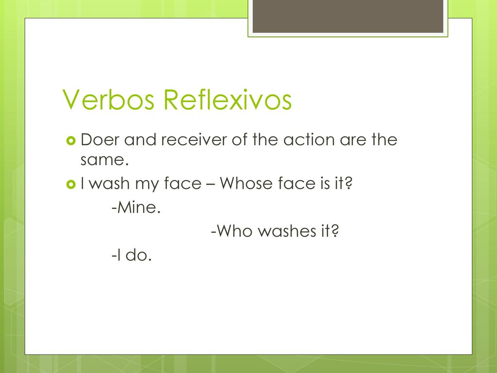 Verbos Reflexivos Doer and receiver of the action are the same.