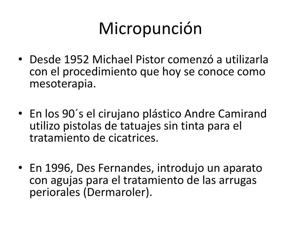 Micropunción Desde 1952 Michael Pistor comenzó a utilizarla con el procedimiento que hoy se conoce como mesoterapia.