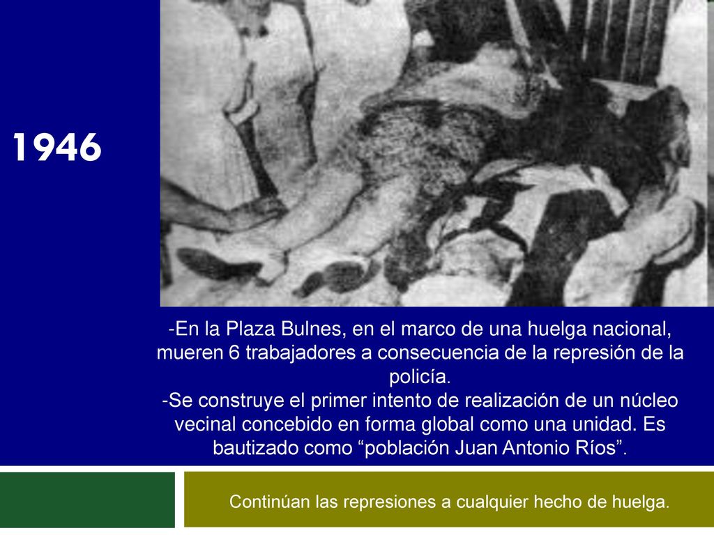 1946 -En la Plaza Bulnes, en el marco de una huelga nacional, mueren 6 trabajadores a consecuencia de la represión de la policía.