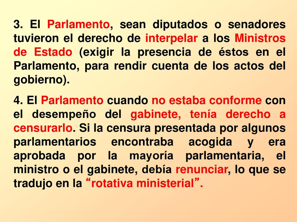 3. El Parlamento, sean diputados o senadores tuvieron el derecho de interpelar a los Ministros de Estado (exigir la presencia de éstos en el Parlamento, para rendir cuenta de los actos del gobierno).