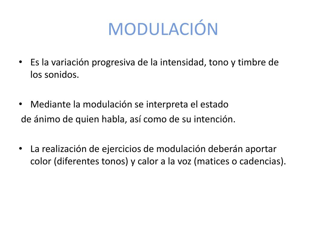 MODULACIÓN Es la variación progresiva de la intensidad, tono y timbre de los sonidos. Mediante la modulación se interpreta el estado.
