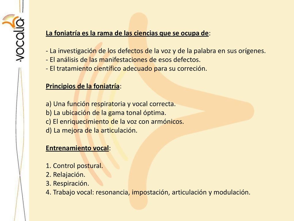 La foniatría es la rama de las ciencias que se ocupa de: - La investigación de los defectos de la voz y de la palabra en sus orígenes.