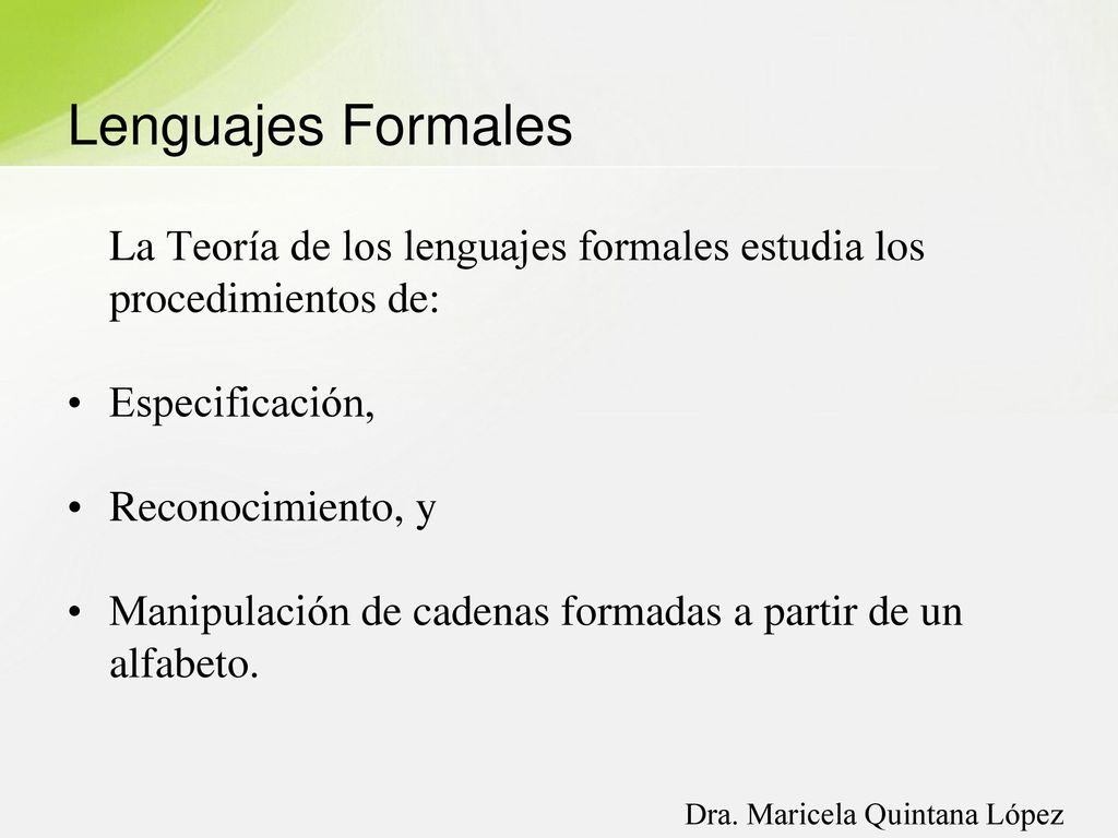 Lenguajes Formales La Teoría de los lenguajes formales estudia los procedimientos de: Especificación,