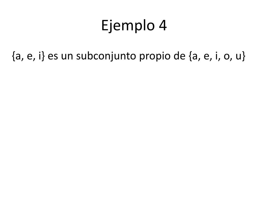 Ejemplo 4 {a, e, i} es un subconjunto propio de {a, e, i, o, u}