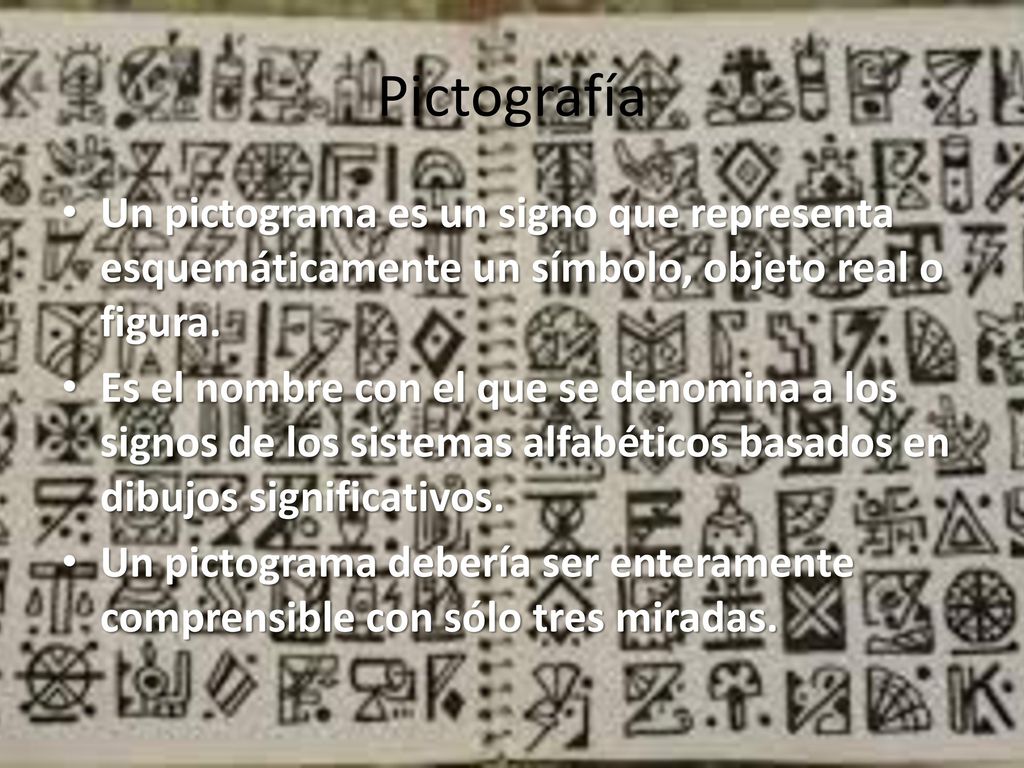 Pictografía Un pictograma es un signo que representa esquemáticamente un símbolo, objeto real o figura.