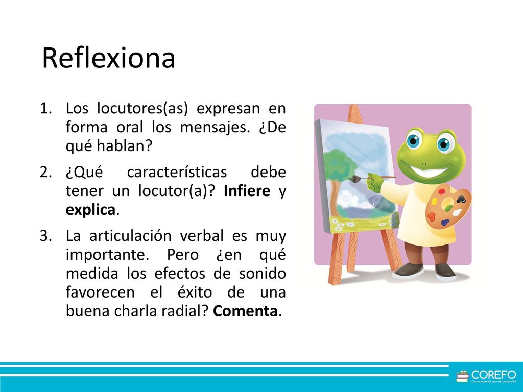 Reflexiona Los locutores(as) expresan en forma oral los mensajes. ¿De qué hablan