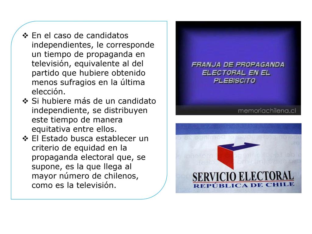 En el caso de candidatos independientes, le corresponde un tiempo de propaganda en televisión, equivalente al del partido que hubiere obtenido menos sufragios en la última elección.