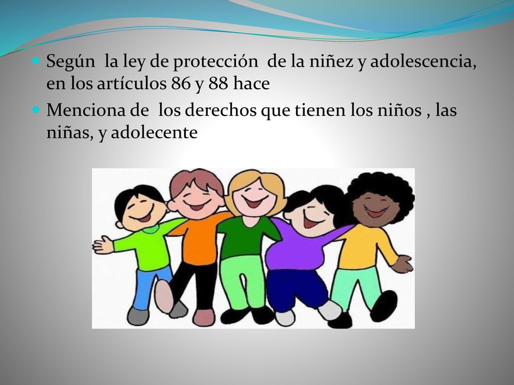 Según la ley de protección de la niñez y adolescencia, en los artículos 86 y 88 hace