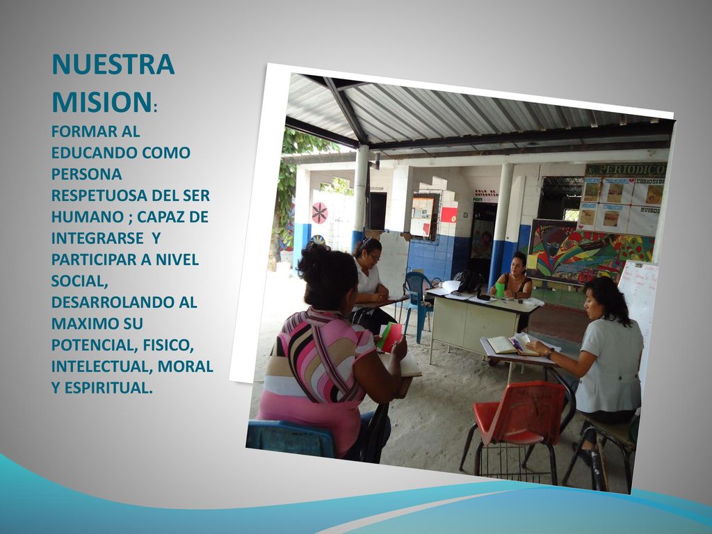 NUESTRA MISION: FORMAR AL EDUCANDO COMO PERSONA RESPETUOSA DEL SER HUMANO ; CAPAZ DE INTEGRARSE Y PARTICIPAR A NIVEL SOCIAL, DESARROLANDO AL MAXIMO SU POTENCIAL, FISICO, INTELECTUAL, MORAL Y ESPIRITUAL.