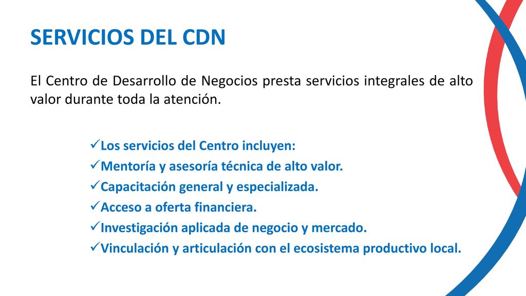 SERVICIOS DEL CDN El Centro de Desarrollo de Negocios presta servicios integrales de alto valor durante toda la atención.