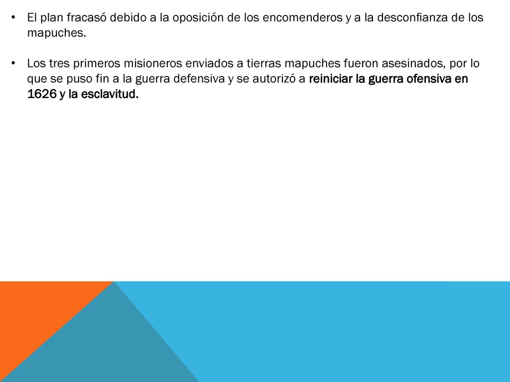 El plan fracasó debido a la oposición de los encomenderos y a la desconﬁanza de los mapuches.