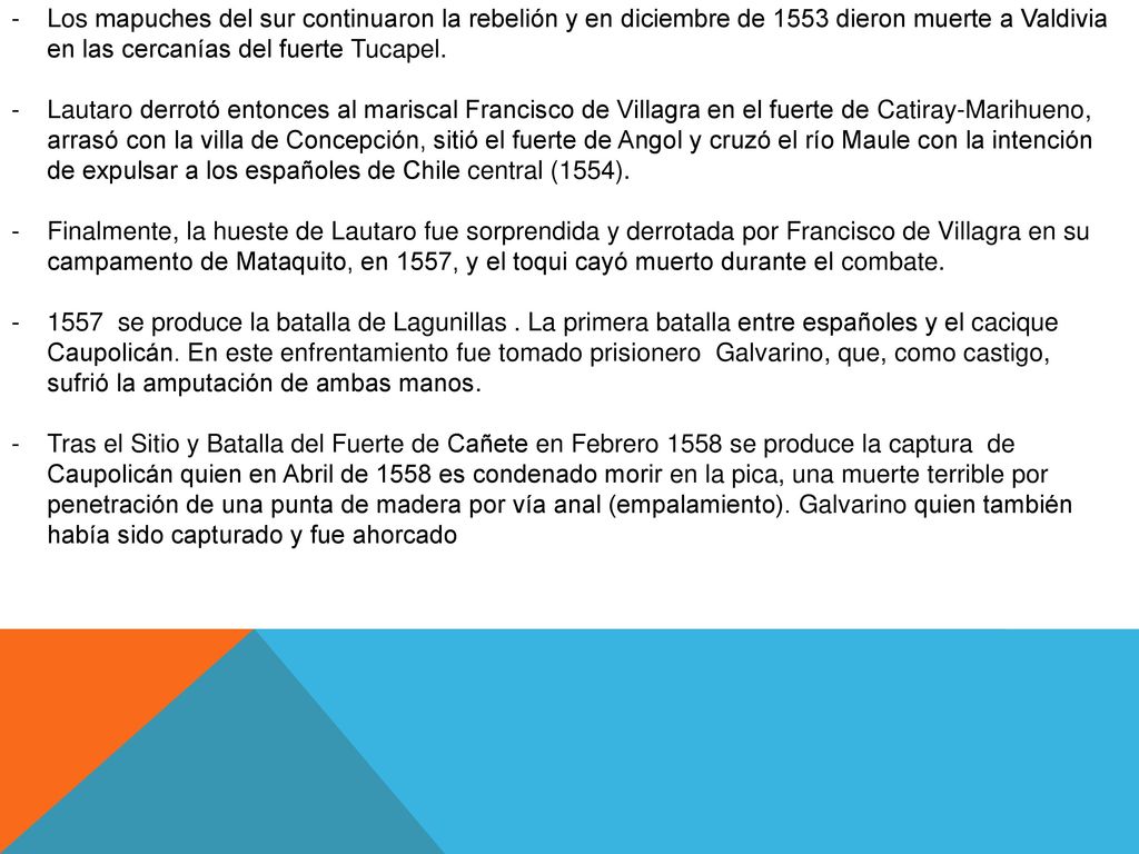 Los mapuches del sur continuaron la rebelión y en diciembre de 1553 dieron muerte a Valdivia en las cercanías del fuerte Tucapel.
