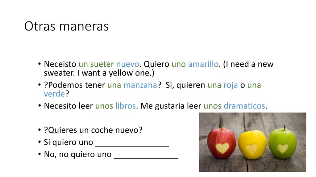 Otras maneras Neceisto un sueter nuevo. Quiero uno amarillo. (I need a new sweater. I want a yellow one.)