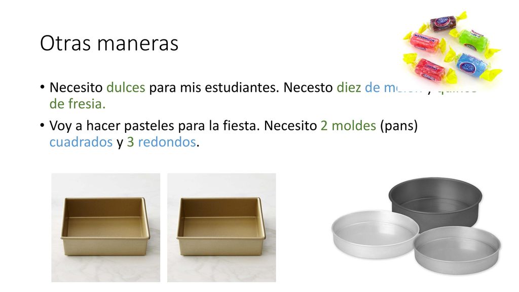 Otras maneras Necesito dulces para mis estudiantes. Necesto diez de melón y quince de fresia.
