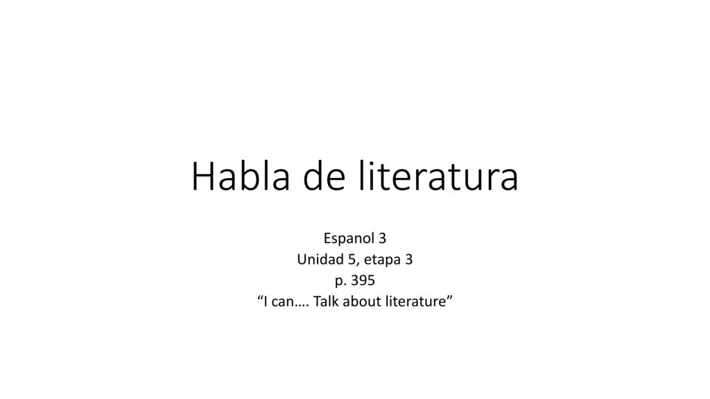 Espanol 3 Unidad 5, etapa 3 p. 395 I can…. Talk about literature