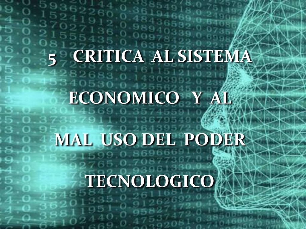 5 CRITICA AL SISTEMA ECONOMICO Y AL MAL USO DEL PODER TECNOLOGICO
