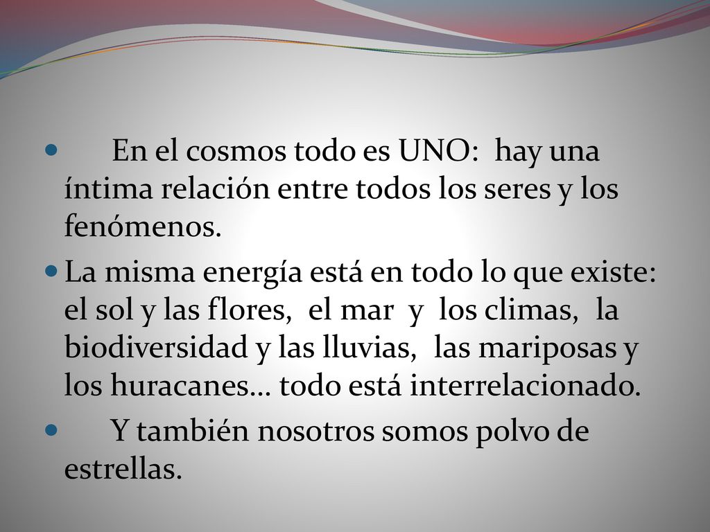 En el cosmos todo es UNO: hay una íntima relación entre todos los seres y los fenómenos.
