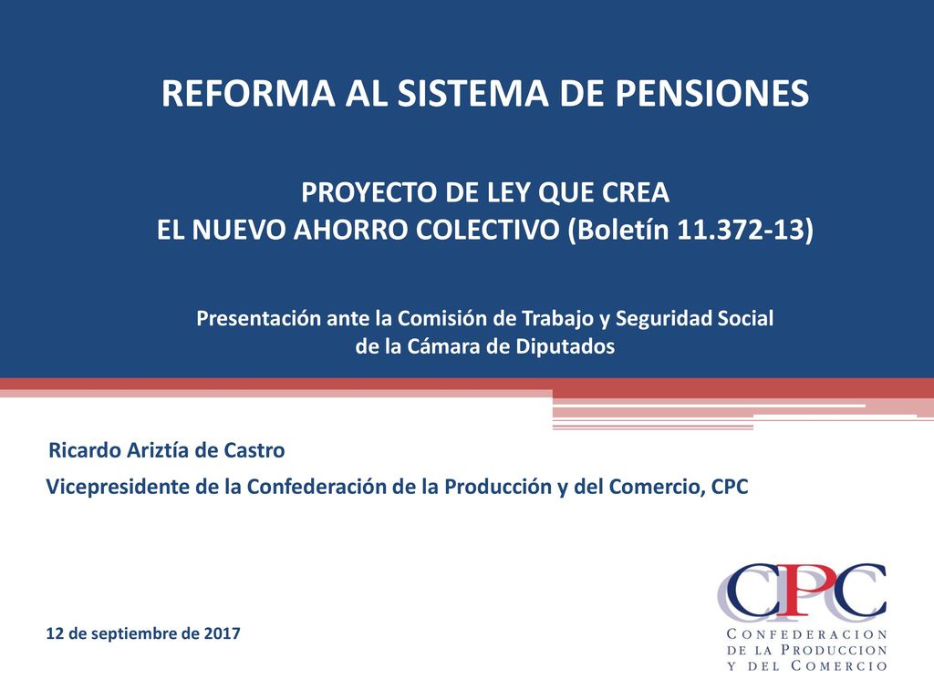 REFORMA AL SISTEMA DE PENSIONES PROYECTO DE LEY QUE CREA EL NUEVO AHORRO COLECTIVO (Boletín ) Presentación ante la Comisión de Trabajo y Seguridad Social de la Cámara de Diputados