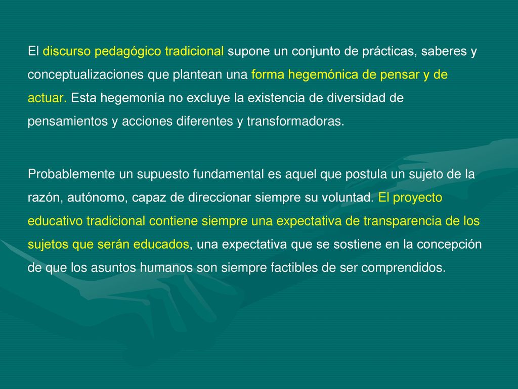 El discurso pedagógico tradicional supone un conjunto de prácticas, saberes y conceptualizaciones que plantean una forma hegemónica de pensar y de actuar.