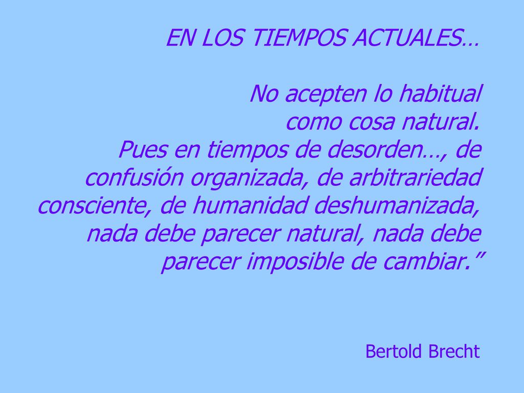 EN LOS TIEMPOS ACTUALES… No acepten lo habitual como cosa natural
