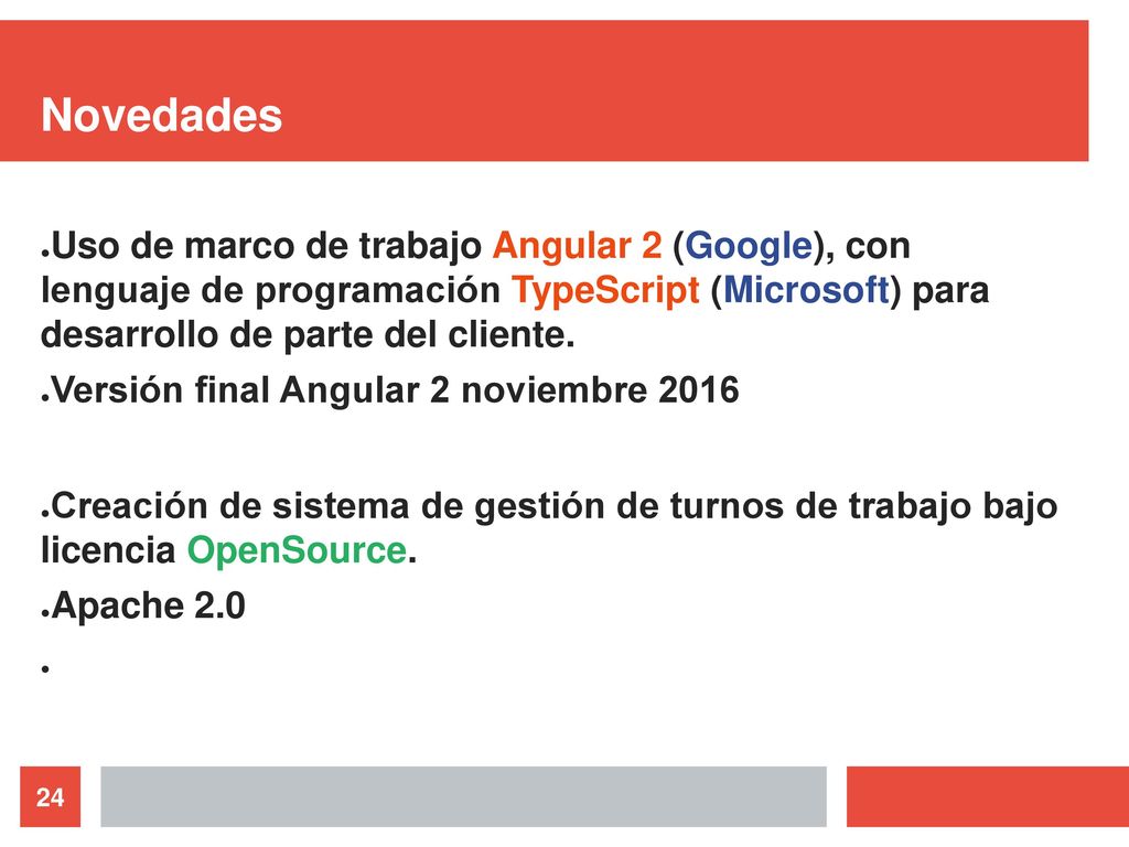 Novedades Uso de marco de trabajo Angular 2 (Google), con lenguaje de programación TypeScript (Microsoft) para desarrollo de parte del cliente.