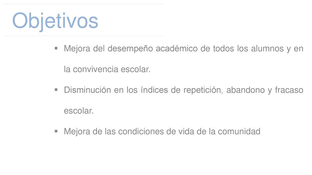 Objetivos Mejora del desempeño académico de todos los alumnos y en la convivencia escolar.