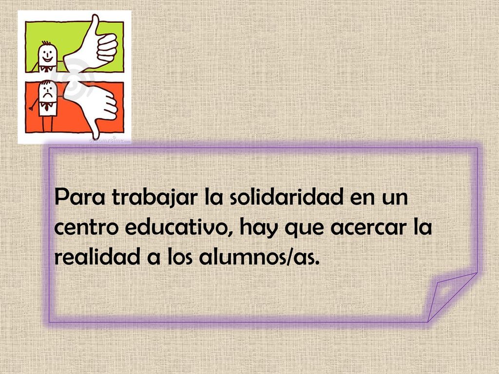 Para trabajar la solidaridad en un centro educativo, hay que acercar la realidad a los alumnos/as.