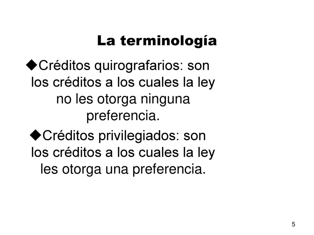 La terminología Créditos quirografarios: son los créditos a los cuales la ley no les otorga ninguna preferencia.