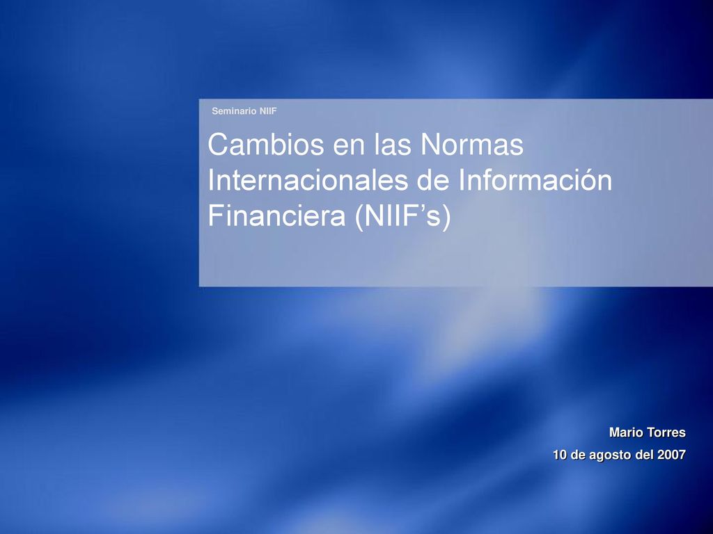 Seminario NIIF Cambios en las Normas Internacionales de Información Financiera (NIIF’s) Mario Torres.