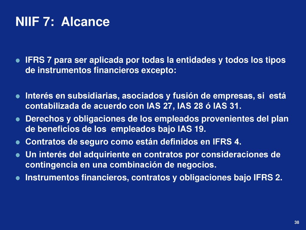 NIIF 7: Alcance IFRS 7 para ser aplicada por todas la entidades y todos los tipos de instrumentos financieros excepto: