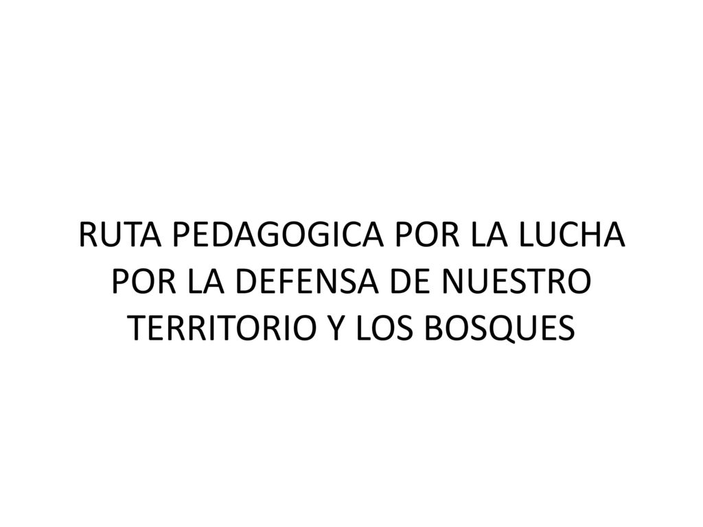 RUTA PEDAGOGICA POR LA LUCHA POR LA DEFENSA DE NUESTRO TERRITORIO Y LOS BOSQUES