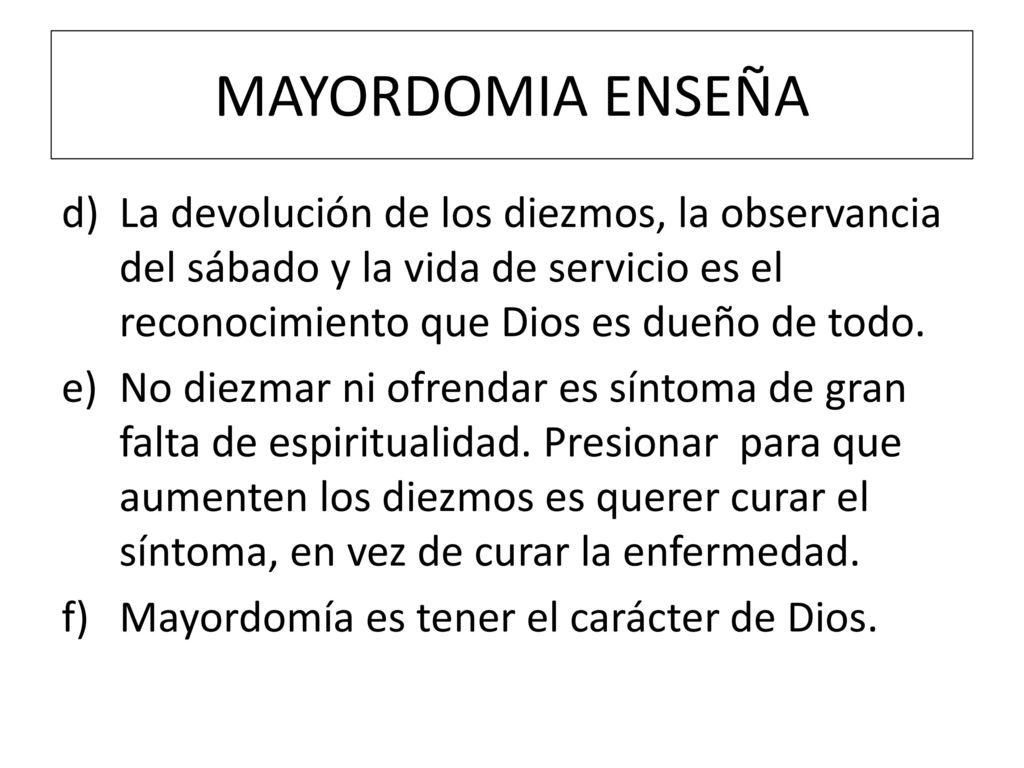 MAYORDOMIA ENSEÑA La devolución de los diezmos, la observancia del sábado y la vida de servicio es el reconocimiento que Dios es dueño de todo.