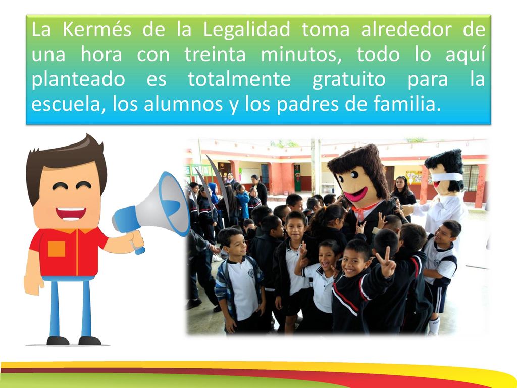 La Kermés de la Legalidad toma alrededor de una hora con treinta minutos, todo lo aquí planteado es totalmente gratuito para la escuela, los alumnos y los padres de familia.