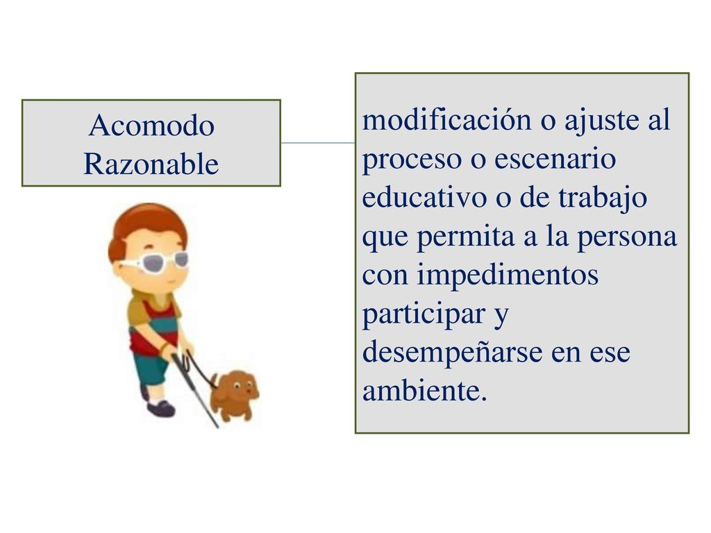 modificación o ajuste al proceso o escenario educativo o de trabajo que permita a la persona con impedimentos participar y desempeñarse en ese ambiente.